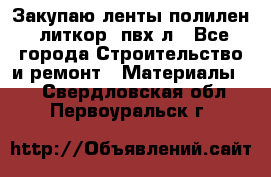 Закупаю ленты полилен, литкор, пвх-л - Все города Строительство и ремонт » Материалы   . Свердловская обл.,Первоуральск г.